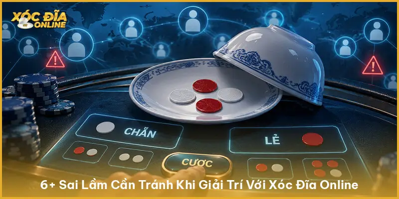 6+ Sai Lầm Cần Tránh Khi Giải Trí Với Xóc Đĩa Online