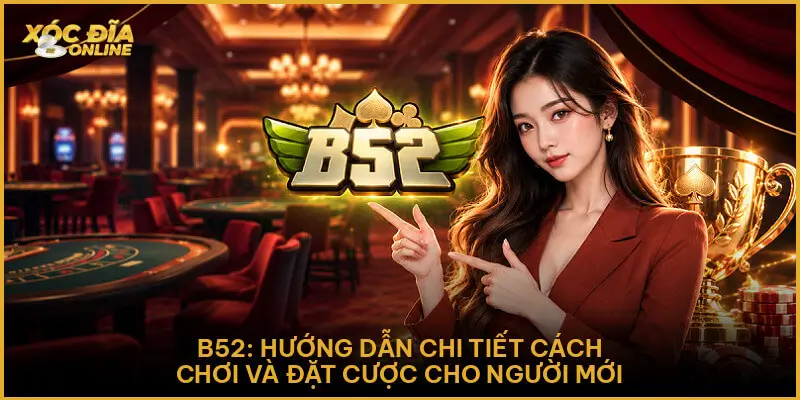 B52 - Hướng Dẫn Chi Tiết Cách Chơi Và Đặt Cược Cho Người Mới B52: Hướng Dẫn Chi Tiết Cách Chơi Và Đặt Cược Cho Người Mới