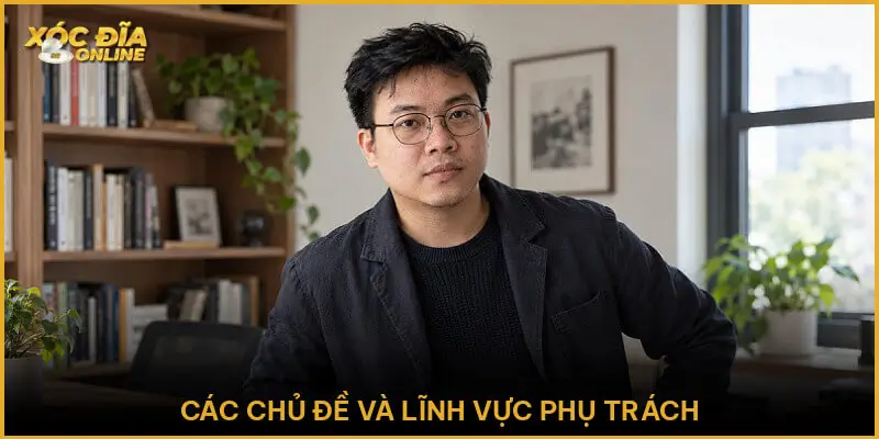 Các chủ đề và lĩnh vực phụ trách