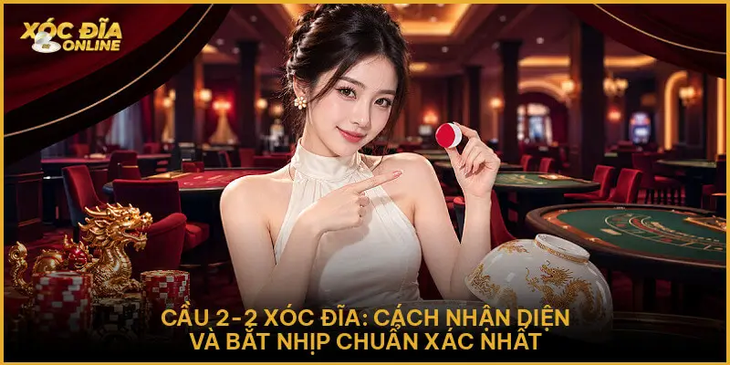 Cầu 2-2 Xóc Đĩa: Cách Nhận Diện Và Bắt Nhịp Chuẩn Xác Nhất