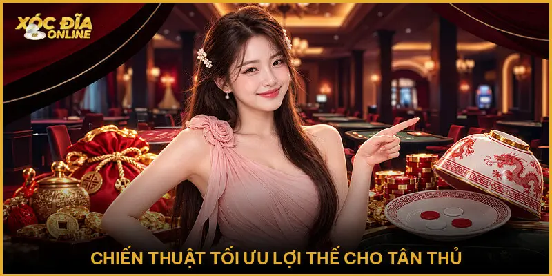 Chiến thuật tối ưu lợi thế cho tân thủ