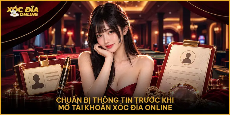 Chuẩn bị thông tin trước khi mở tài khoản Xóc Đĩa Online