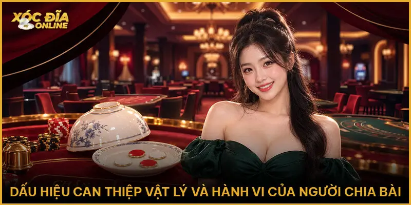 Giải Mã Xóc Đĩa Bịp - Dấu Hiệu Và Cách Phòng Tránh Chuẩn Dấu hiệu can thiệp vật lý và hành vi của người chia bài