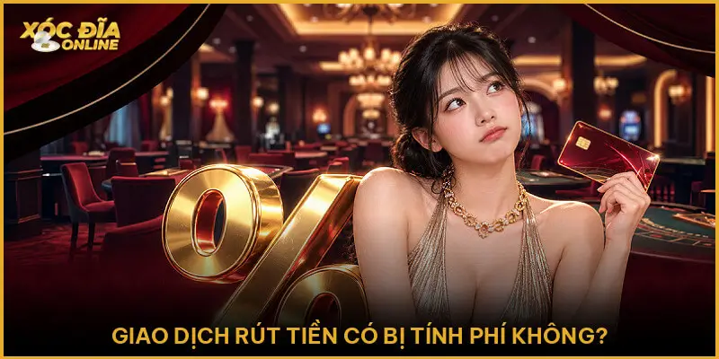 Giao dịch rút tiền có bị tính phí không?