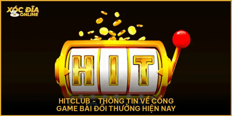 Hitclub - Thông Tin Về Cổng Game Bài Đổi Thưởng Hiện Nay