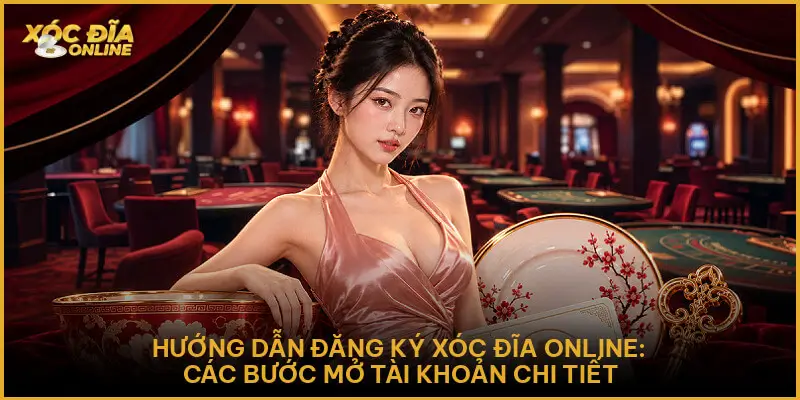 Hướng Dẫn Đăng Ký Xóc Đĩa Online Chuẩn Xác Cho Người Mới