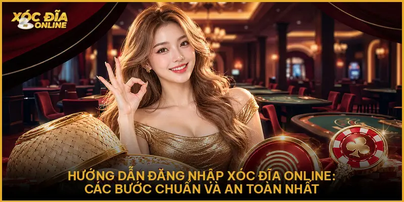 Hướng Dẫn Đăng Nhập - An Toàn Và Nhanh Nhất Tại Xóc Đĩa Online