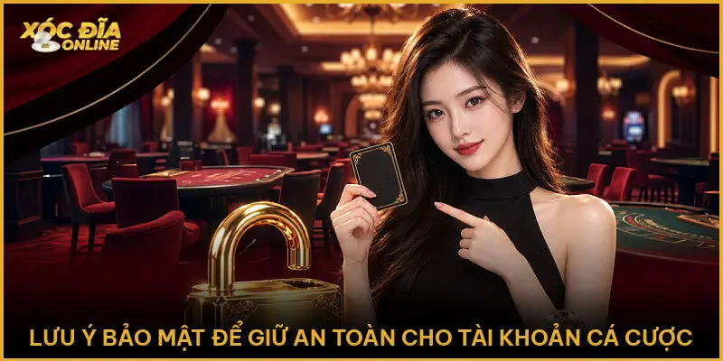 Lưu ý bảo mật để giữ an toàn cho tài khoản cá cược