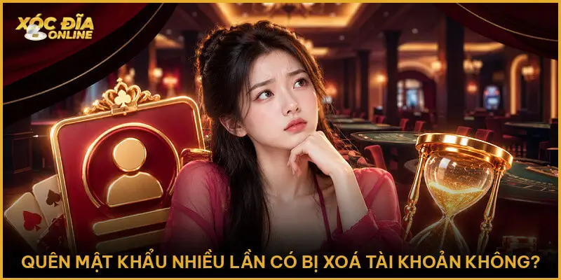 Quên mật khẩu nhiều lần có bị xoá tài khoản không?