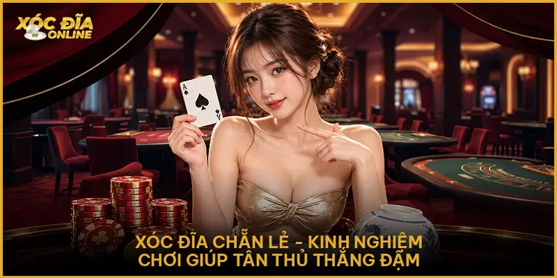 Xóc Đĩa Chẵn Lẻ - Kinh Nghiệm Chơi Giúp Tân Thủ Thắng Đậm