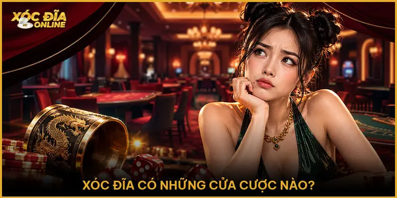 Xóc đĩa có những cửa cược nào?