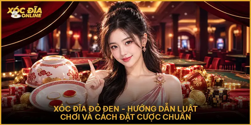 Xóc Đĩa Đỏ Đen - Hướng Dẫn Luật Chơi Và Cách Đặt Cược Chuẩn
